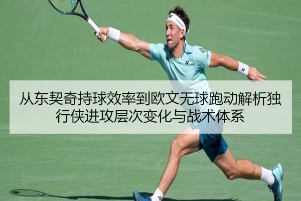 从东契奇持球效率到欧文无球跑动解析独行侠进攻层次变化与战术体系