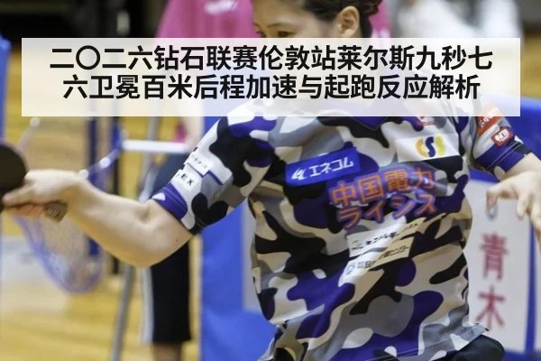 二〇二六钻石联赛伦敦站莱尔斯九秒七六卫冕百米后程加速与起跑反应解析