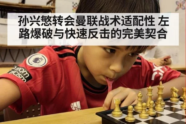 孙兴慜转会曼联战术适配性 左路爆破与快速反击的完美契合