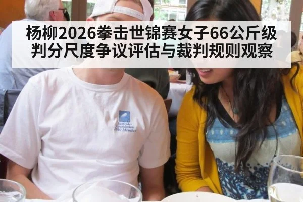 杨柳2026拳击世锦赛女子66公斤级判分尺度争议评估与裁判规则观察